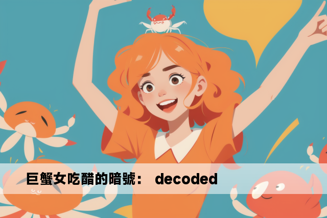 巨蟹女吃醋的暗號： decoded