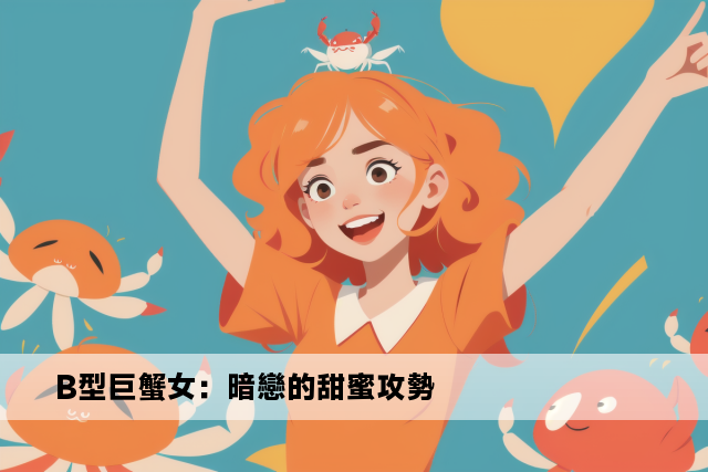 B型巨蟹女：暗戀的甜蜜攻勢